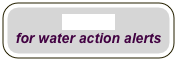 
Sign-up 
for water action alerts


