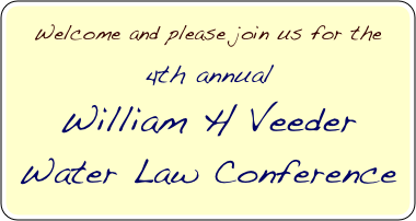 
Welcome and please join us for the

4th annual
William H Veeder 
Water Law Conference